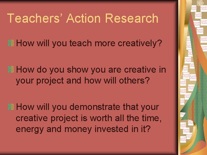 Teachers’ Action Research How will you teach more creatively? How do you show you