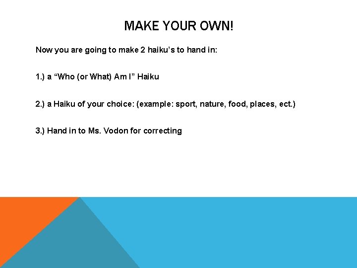 MAKE YOUR OWN! Now you are going to make 2 haiku’s to hand in: