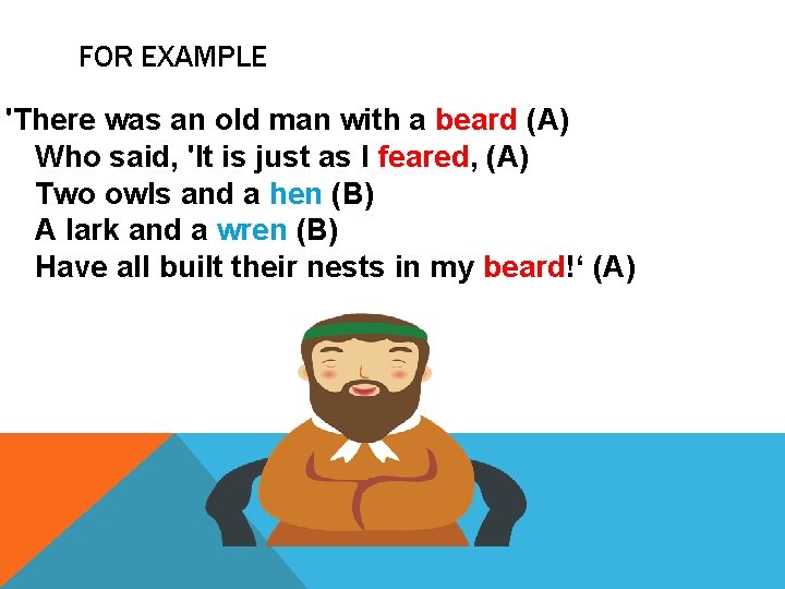 FOR EXAMPLE 'There was an old man with a beard (A) Who said, 'It