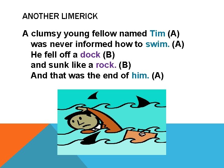 ANOTHER LIMERICK A clumsy young fellow named Tim (A) was never informed how to