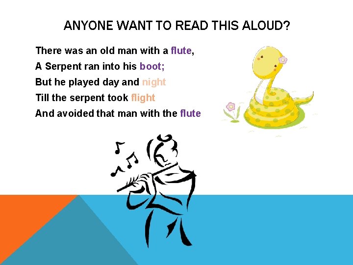 ANYONE WANT TO READ THIS ALOUD? There was an old man with a flute,