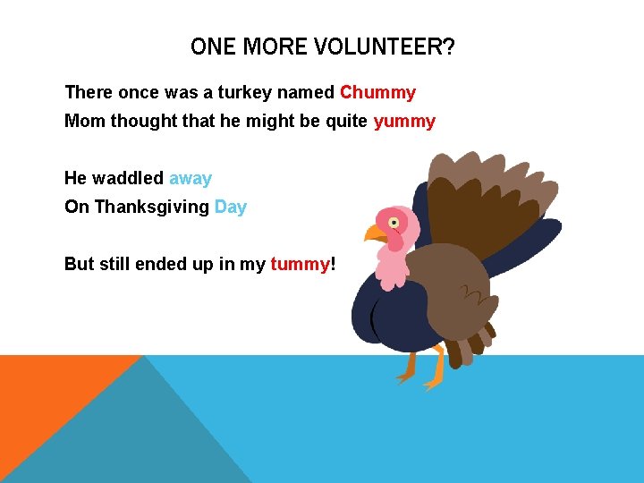 ONE MORE VOLUNTEER? There once was a turkey named Chummy Mom thought that he