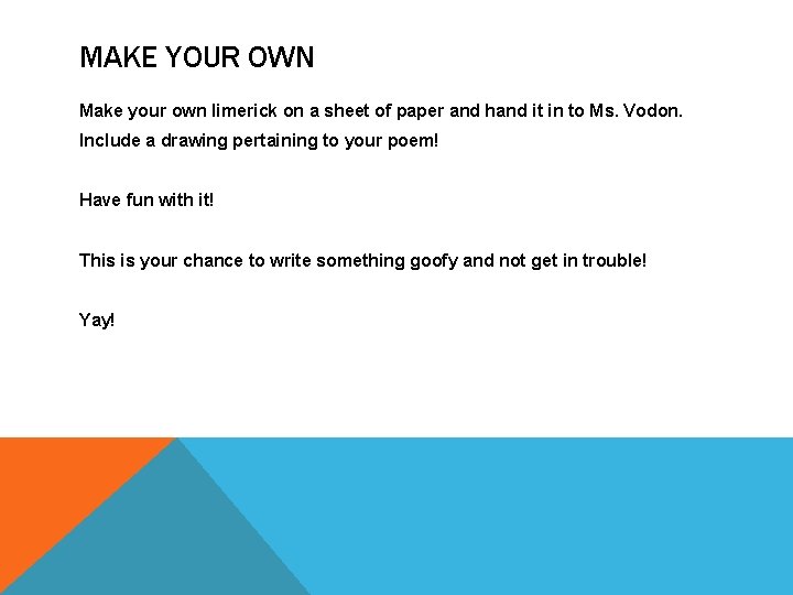 MAKE YOUR OWN Make your own limerick on a sheet of paper and hand
