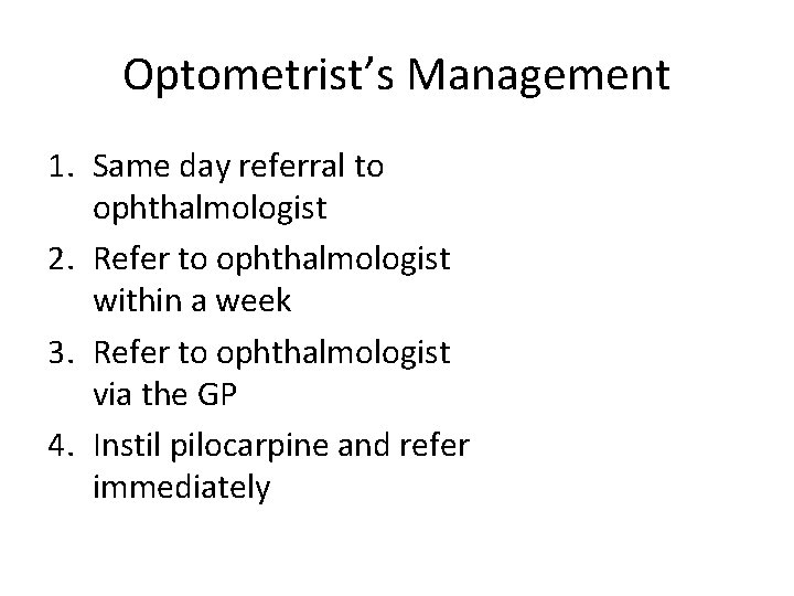 Optometrist’s Management 1. Same day referral to ophthalmologist 2. Refer to ophthalmologist within a