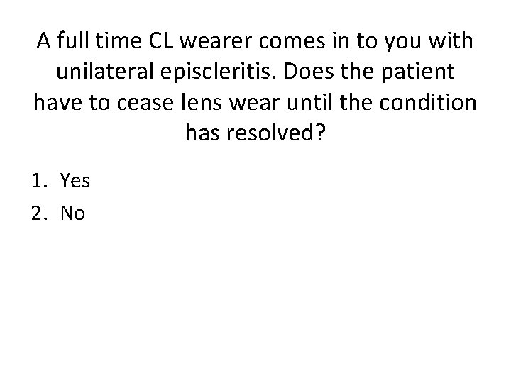 A full time CL wearer comes in to you with unilateral episcleritis. Does the