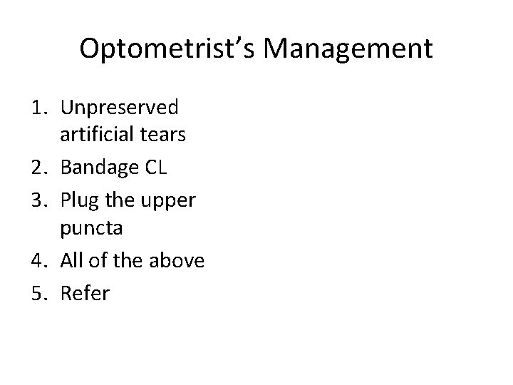 Optometrist’s Management 1. Unpreserved artificial tears 2. Bandage CL 3. Plug the upper puncta