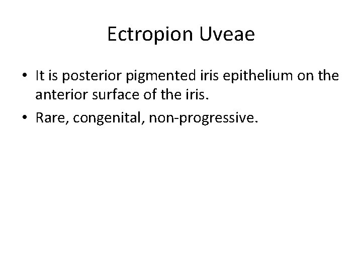 Ectropion Uveae • It is posterior pigmented iris epithelium on the anterior surface of