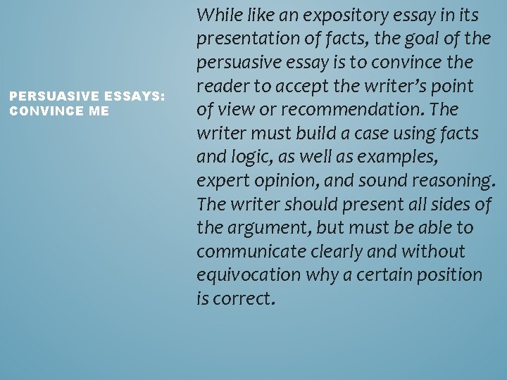 PERSUASIVE ESSAYS: CONVINCE ME While like an expository essay in its presentation of facts,