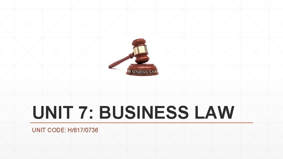 UNIT 7: BUSINESS LAW UNIT CODE: H/617/0736 