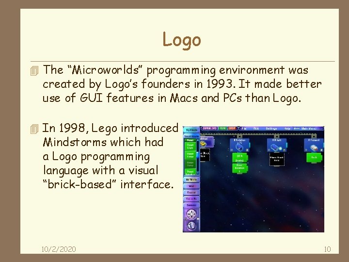 Logo 4 The “Microworlds” programming environment was created by Logo’s founders in 1993. It