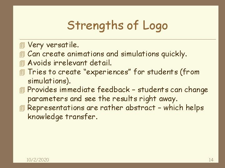 Strengths of Logo Very versatile. Can create animations and simulations quickly. Avoids irrelevant detail.