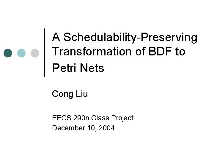 A Schedulability-Preserving Transformation of BDF to Petri Nets Cong Liu EECS 290 n Class