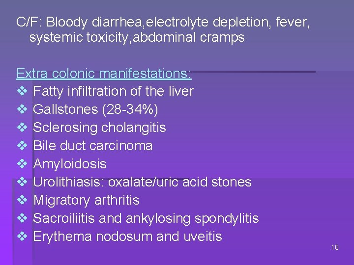 C/F: Bloody diarrhea, electrolyte depletion, fever, systemic toxicity, abdominal cramps Extra colonic manifestations: v