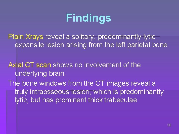 Findings Plain Xrays reveal a solitary, predominantly lytic expansile lesion arising from the left