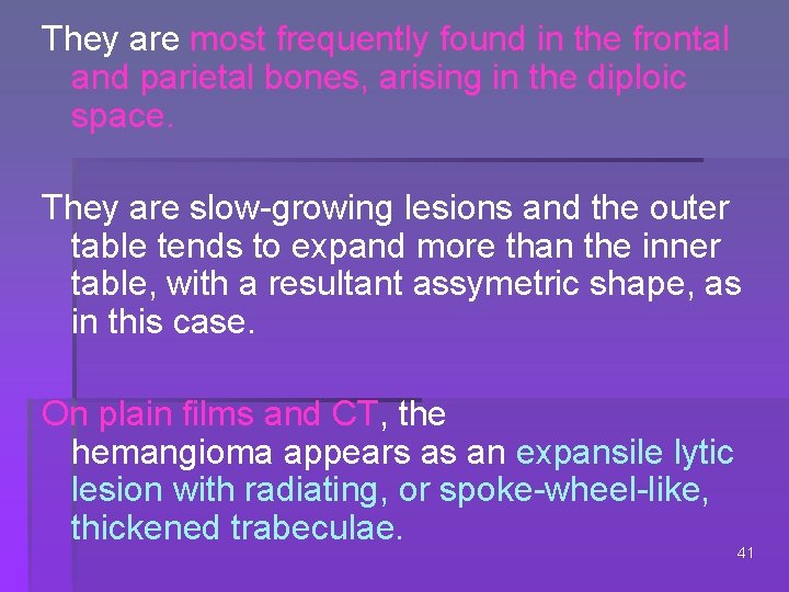 They are most frequently found in the frontal and parietal bones, arising in the