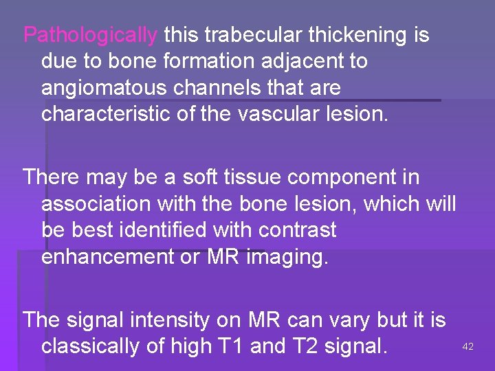 Pathologically this trabecular thickening is due to bone formation adjacent to angiomatous channels that