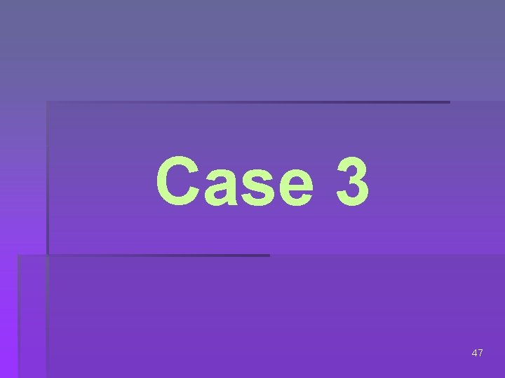 Case 3 47 