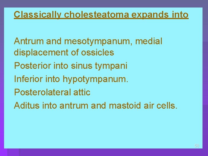 Classically cholesteatoma expands into § Antrum and mesotympanum, medial displacement of ossicles § Posterior