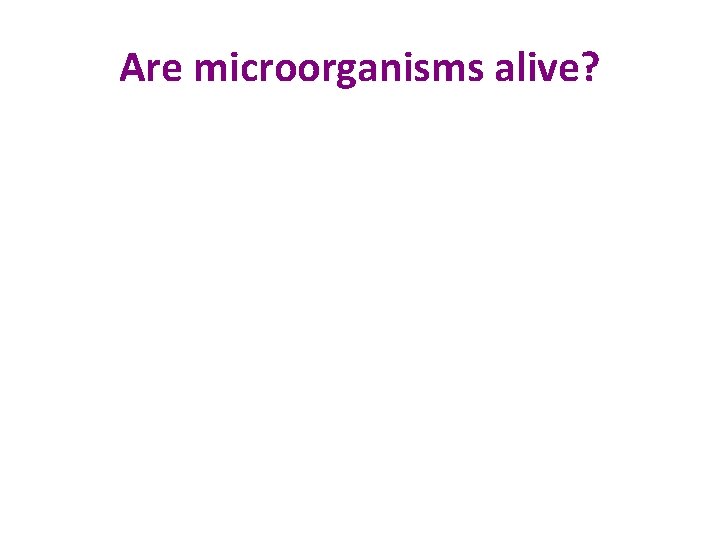 Are microorganisms alive? 