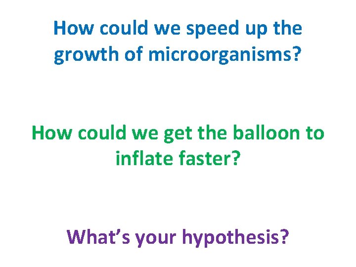 How could we speed up the growth of microorganisms? How could we get the