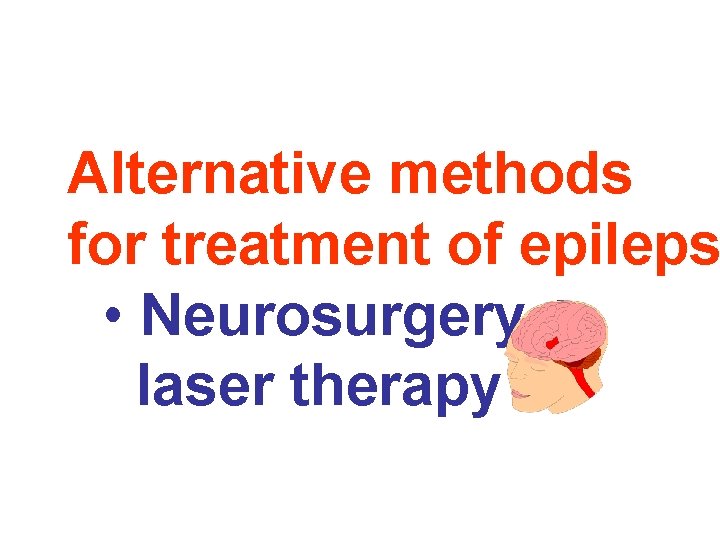 Alternative methods for treatment of epileps • Neurosurgery + laser therapy 