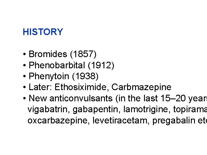 HISTORY • Bromides (1857) • Phenobarbital (1912) • Phenytoin (1938) • Later: Ethosiximide, Carbmazepine