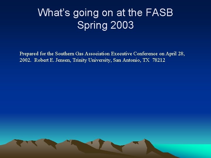 What’s going on at the FASB Spring 2003 Prepared for the Southern Gas Association