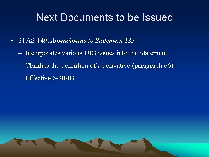Next Documents to be Issued • SFAS 149, Amendments to Statement 133 – Incorporates