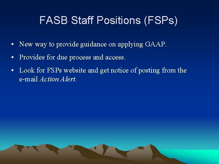 FASB Staff Positions (FSPs) • New way to provide guidance on applying GAAP. •