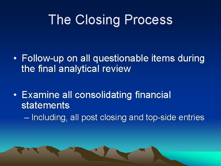 The Closing Process • Follow-up on all questionable items during the final analytical review