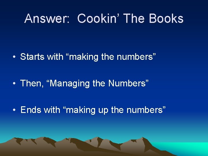 Answer: Cookin’ The Books • Starts with “making the numbers” • Then, “Managing the