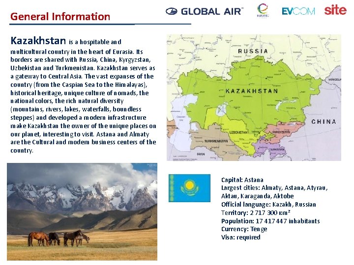 General Information Kazakhstan is a hospitable and multicultural country in the heart of Eurasia.