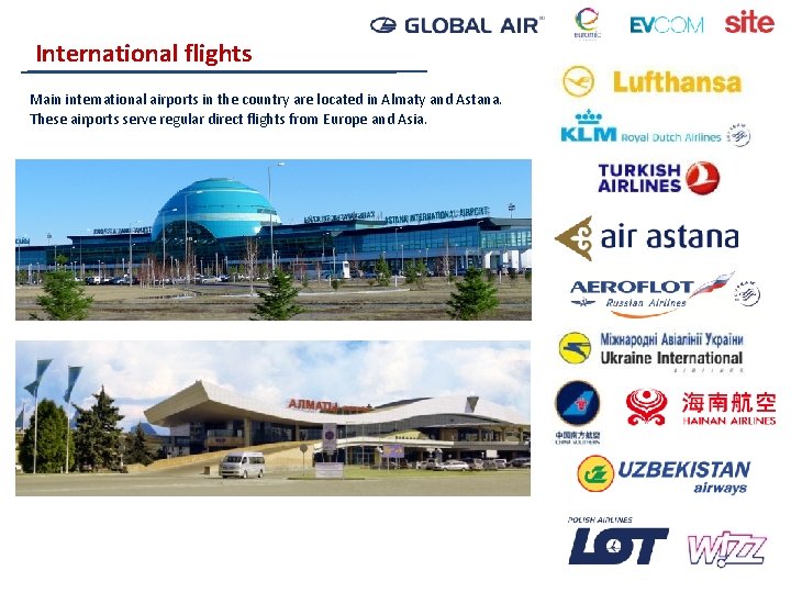 International flights Main international airports in the country are located in Almaty and Astana.