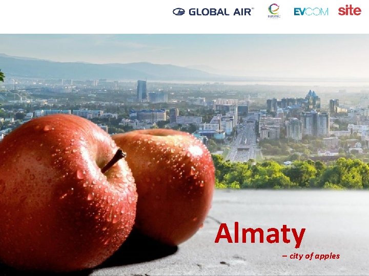 Аlmaty Welcome to Kazakhstan! – city of apples 