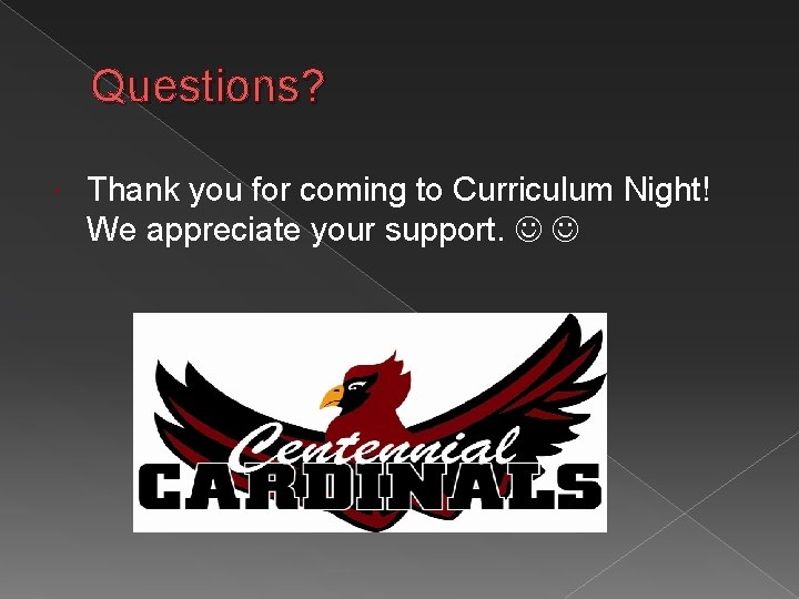 Questions? Thank you for coming to Curriculum Night! We appreciate your support. 
