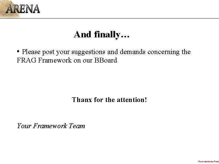 And finally… • Please post your suggestions and demands concerning the FRAG Framework on And finally… • Please post your suggestions and demands concerning the FRAG Framework on
