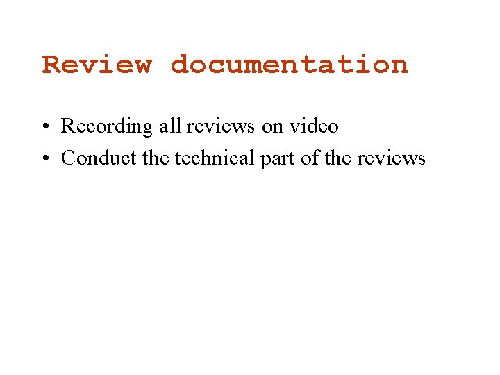 Review documentation • Recording all reviews on video • Conduct the technical part of Review documentation • Recording all reviews on video • Conduct the technical part of