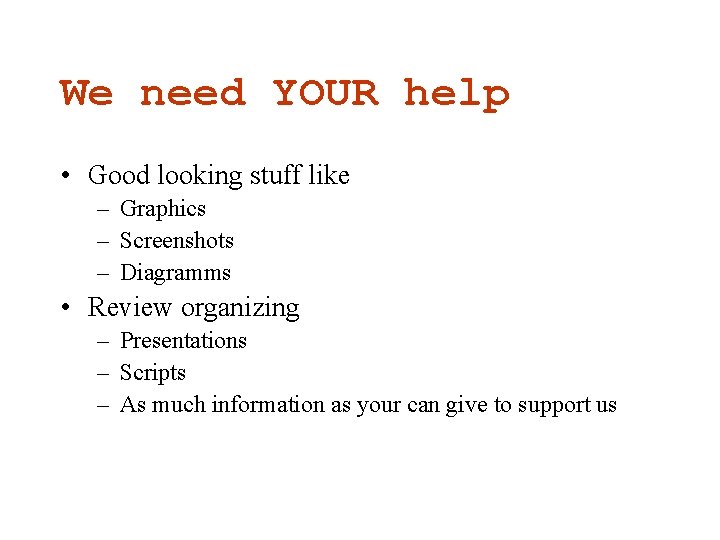 We need YOUR help • Good looking stuff like – Graphics – Screenshots – We need YOUR help • Good looking stuff like – Graphics – Screenshots –