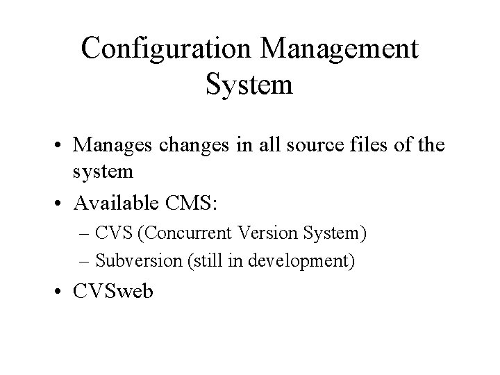 Configuration Management System • Manages changes in all source files of the system • Configuration Management System • Manages changes in all source files of the system •