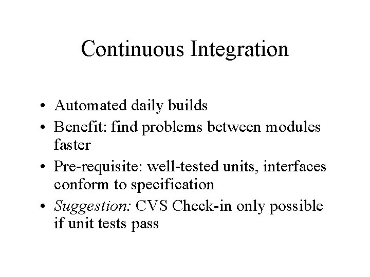 Continuous Integration • Automated daily builds • Benefit: find problems between modules faster • Continuous Integration • Automated daily builds • Benefit: find problems between modules faster •