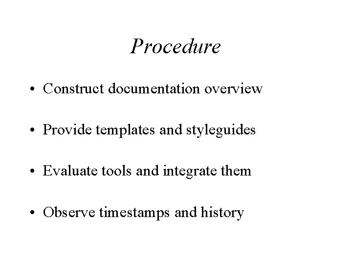 Procedure • Construct documentation overview • Provide templates and styleguides • Evaluate tools and Procedure • Construct documentation overview • Provide templates and styleguides • Evaluate tools and