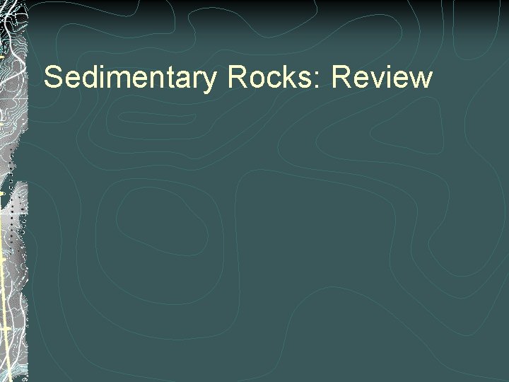 Sedimentary Rocks: Review 