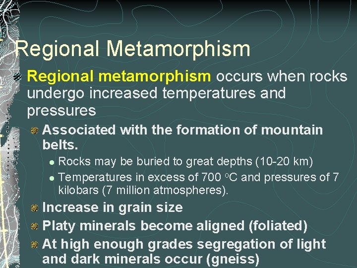 Regional Metamorphism Regional metamorphism occurs when rocks undergo increased temperatures and pressures Associated with