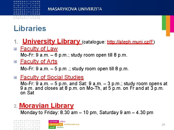 Libraries 1. University Library (catalogue: http: //aleph. muni. cz/F) Faculty of Law Mo-Fr: 9