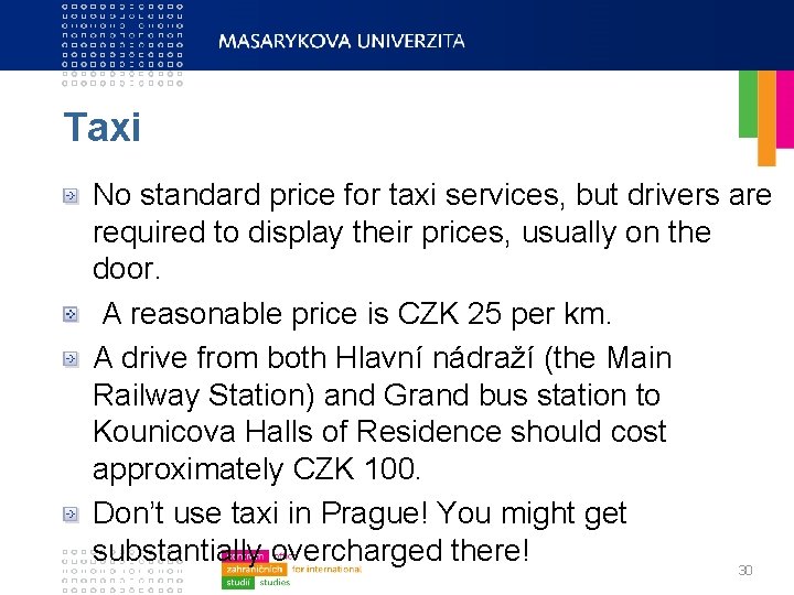 Taxi No standard price for taxi services, but drivers are required to display their