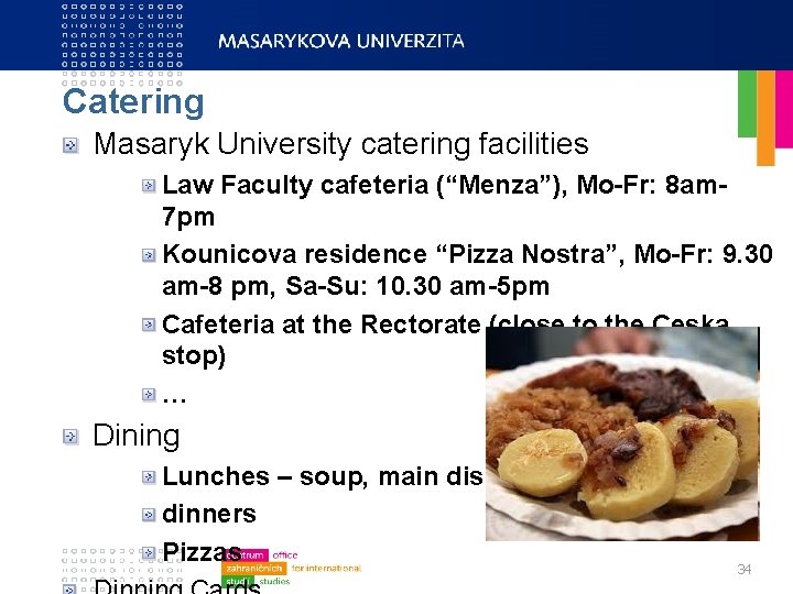 Catering Masaryk University catering facilities Law Faculty cafeteria (“Menza”), Mo-Fr: 8 am 7 pm