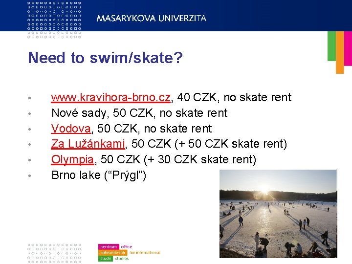 Need to swim/skate? • • • www. kravihora-brno. cz, 40 CZK, no skate rent