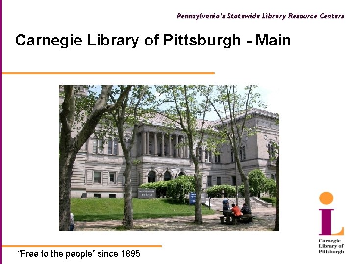 Pennsylvania’s Statewide Library Resource Centers Carnegie Library of Pittsburgh - Main “Free to the