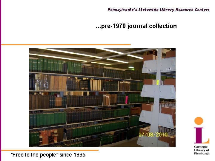 Pennsylvania’s Statewide Library Resource Centers …pre-1970 journal collection “Free to the people” since 1895
