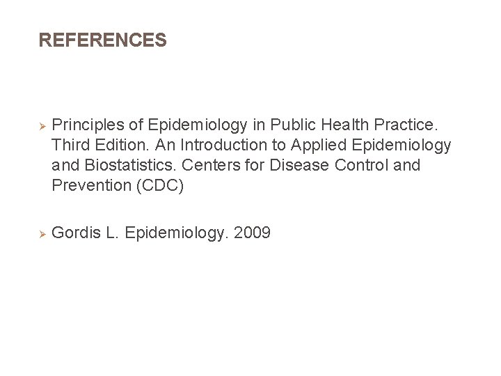 REFERENCES Ø Ø Principles of Epidemiology in Public Health Practice. Third Edition. An Introduction